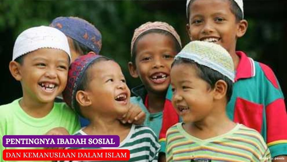 Pentingnya Ibadah Sosial dan Kemanusiaan dalam Islam